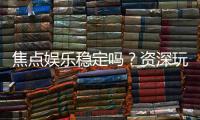 焦点娱乐稳定吗？资深玩家解析平台安全性与游戏体验