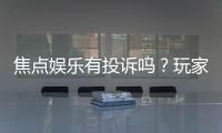 焦点娱乐有投诉吗？玩家真实反馈与投诉处理流程解析