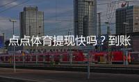 点点体育提现快吗？到账时间、手续费与安全性全解析
