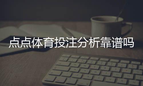 点点体育投注分析靠谱吗?真实评测、优劣与识别技巧