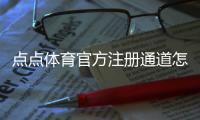 点点体育官方注册通道怎么进？新手注册流程、实名认证与优惠领取全教程