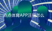 点点体育APP注册怎么操作？图文详解完整流程、实名认证与常见问题
