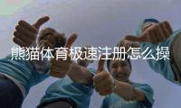 熊猫体育极速注册怎么操作？新手快速开户教程与常见问题解答