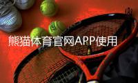 熊猫体育官网APP使用教程：下载注册、功能详解与新手攻略