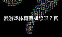 爱游戏体育有牌照吗？官方资质真伪与平台安全性全面解析