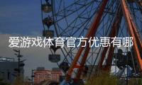 爱游戏体育官方优惠有哪些？2026最新优惠活动领取攻略与常见注意事项
