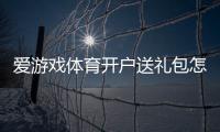 爱游戏体育开户送礼包怎么领取？新手注册步骤、优惠规则与防坑指南