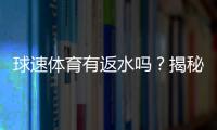 球速体育有返水吗？揭秘返水比例与领取攻略