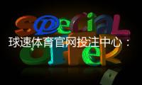 球速体育官网投注中心：畅享顶级赛事投注与实时比分分析
