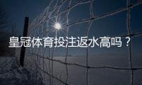 皇冠体育投注返水高吗？真实返水率解析与省钱技巧