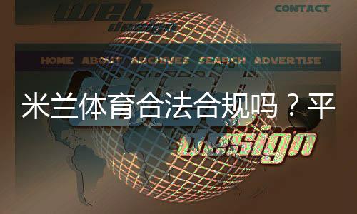 米兰体育合法合规吗？平台资质、法律风险与用户维权全解析