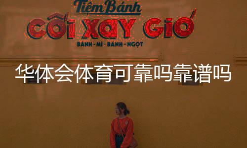 华体会体育可靠吗靠谱吗？真实口碑、平台资质与安全性全面解析