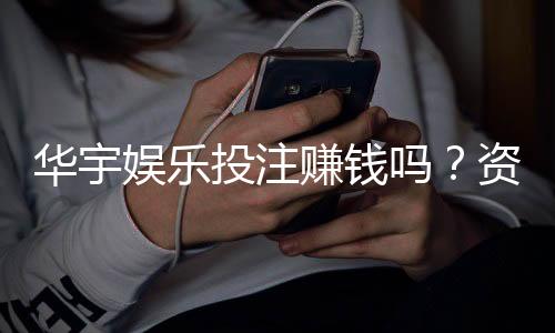 华宇娱乐投注赚钱吗？资深玩家揭秘真实盈利技巧与风险