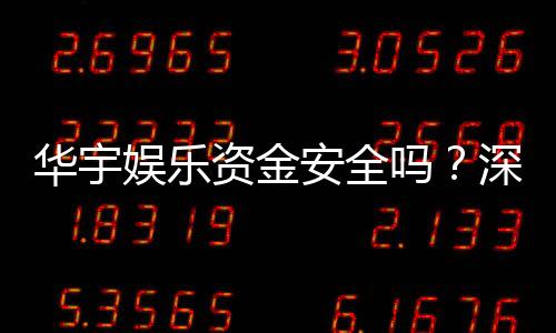 华宇娱乐资金安全吗？深度解析平台资金保障机制