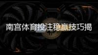 南宫体育投注稳赢技巧揭秘：新手实战策略与风险防范