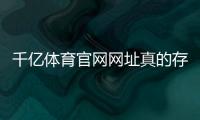 千亿体育官网网址真的存在吗？
