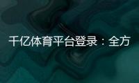 千亿体育平台登录：全方位体育投注乐趣