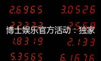 博士娱乐官方活动：独家优惠与高额彩金等你来拿