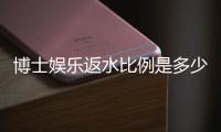 博士娱乐返水比例是多少？揭秘高返水福利与实战技巧