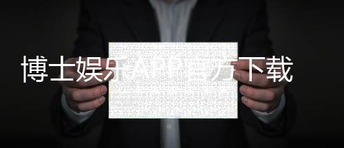 博士娱乐APP官方下载通道:安全注册与畅玩攻略