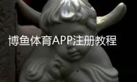 博鱼体育APP注册教程：新手快速完成注册流程与常见问题解答