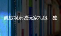 凯旋娱乐城玩家礼包：独家礼遇助您畅享游戏盛宴