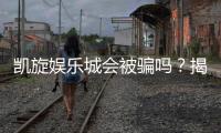 凯旋娱乐城会被骗吗？揭秘平台安全性及防骗攻略