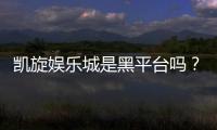 凯旋娱乐城是黑平台吗？深度解析其安全性与玩家真实评价