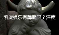 凯旋娱乐有牌照吗？深度解析其正规性与牌照详情