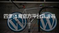 四季体育官方平台靠谱吗？注册教程、优惠福利与安全玩法全解析
