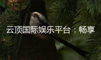 云顶国际娱乐平台：畅享高端电子游艺的奢华体验