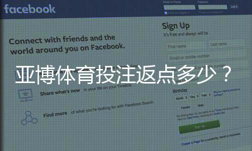 亚博体育投注返点多少？返点比例、计算方法与领取攻略全解析
