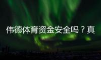 伟德体育资金安全吗？真实出入金、监管与风控全面解析