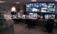 世纪娱乐在线开户：轻松注册畅享顶级棋牌电游盛宴