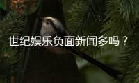 世纪娱乐负面新闻多吗？深度解析其真实情况与玩家评价