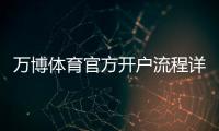 万博体育官方开户流程详解：新手注册、实名认证与充值一步到位