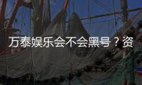 万泰娱乐会不会黑号？资深玩家揭秘平台安全性真相