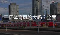 三亿体育风险大吗？全面评测平台安全性与避坑攻略