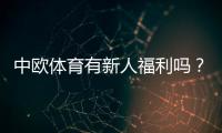 中欧体育有新人福利吗？注册优惠、领取条件与防坑攻略详解