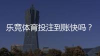 乐竞体育投注到账快吗？充值提现到账时间、原因与加速攻略