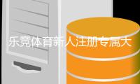 乐竞体育新人注册专属大礼包怎么领？领取步骤、福利详解与使用攻略