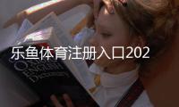 乐鱼体育注册入口2026最新版：官方注册步骤、安全验证与常见问题详解
