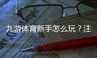 九游体育新手怎么玩？注册、充值、玩法与投注攻略全流程详解