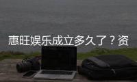 惠旺娱乐成立多久了？资深玩家揭秘其发展历程与信誉实力