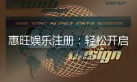 惠旺娱乐注册：轻松开启您的豪华游戏之旅