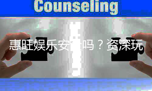惠旺娱乐安全吗？资深玩家揭秘平台真实体验与保障措施