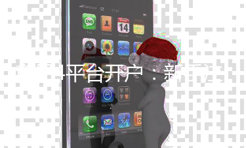 意昂4平台开户：新手注册指南与独家优惠解析