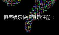 恒盛娱乐快捷登录注册：轻松三步完成账号注册畅玩棋牌