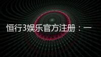 恒行3娱乐官方注册：一站式畅享顶级棋牌电游盛宴