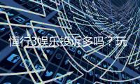 恒行3娱乐投诉多吗？玩家真实反馈与平台服务解析